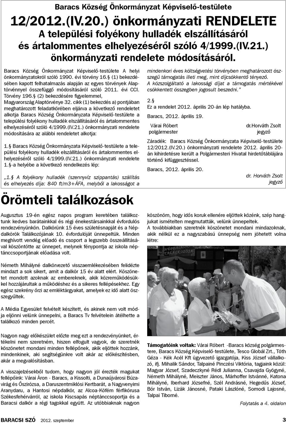 (1) bekezdésében kapott felhatalmazás alapján az egyes törvények Alaptörvénnyel összefüggő módosításáról szóló 2011. évi CCI. Törvény 196. (2) bekezdésére figyelemmel, Magyarország Alaptörvénye 32.