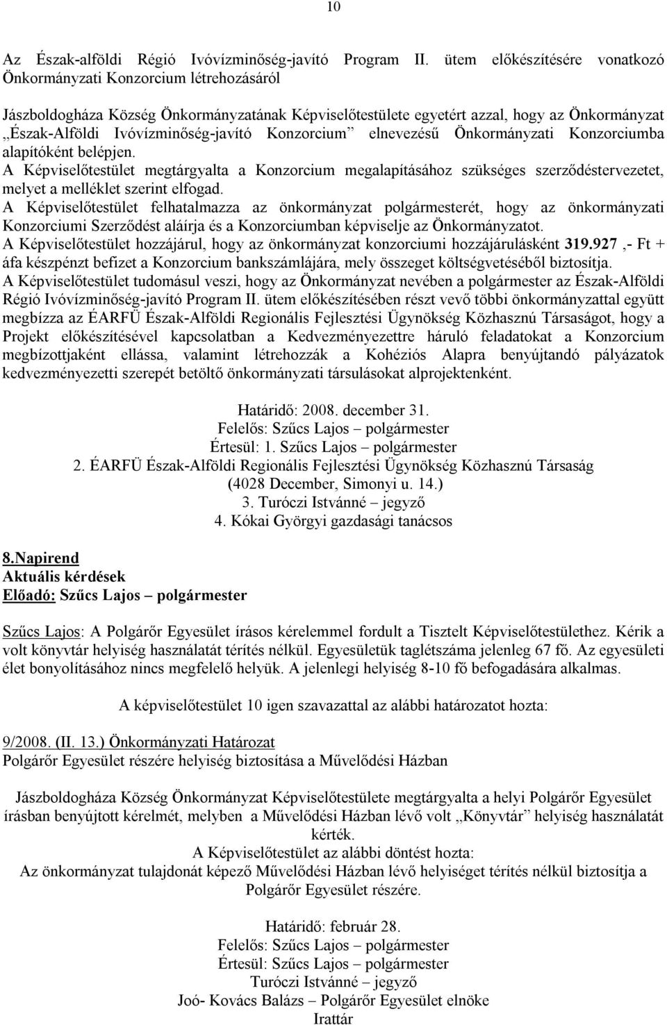 Konzorcium elnevezésű Önkormányzati Konzorciumba alapítóként belépjen. A Képviselőtestület megtárgyalta a Konzorcium megalapításához szükséges szerződéstervezetet, melyet a melléklet szerint elfogad.