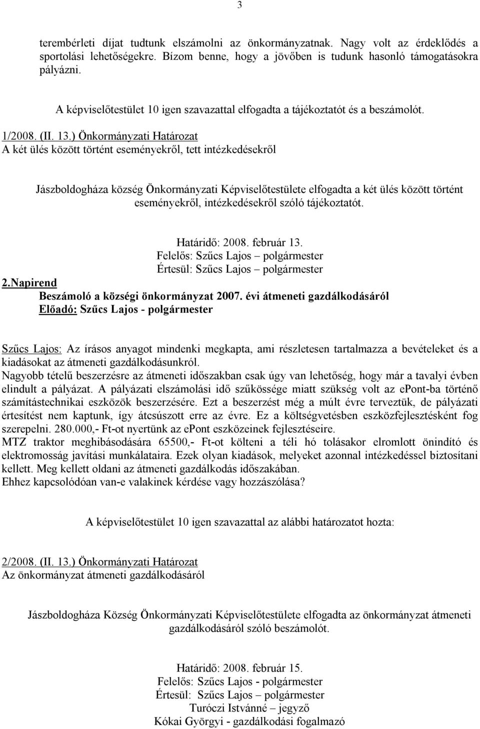 ) Önkormányzati Határozat A két ülés között történt eseményekről, tett intézkedésekről Jászboldogháza község Önkormányzati Képviselőtestülete elfogadta a két ülés között történt eseményekről,