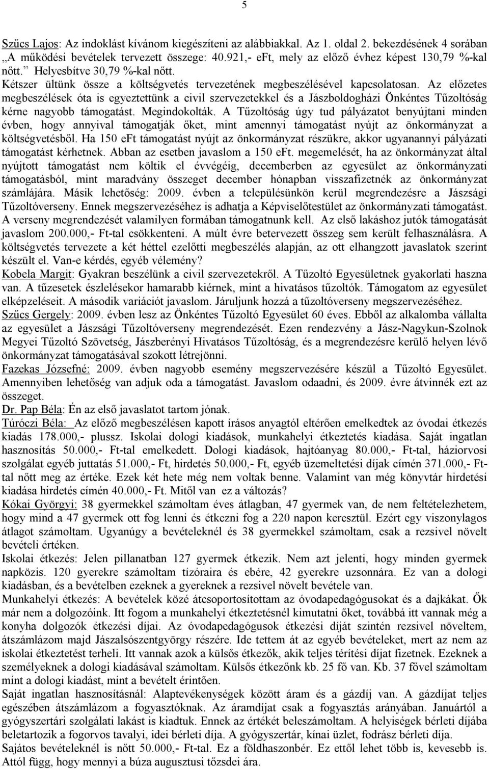 Az előzetes megbeszélések óta is egyeztettünk a civil szervezetekkel és a Jászboldogházi Önkéntes Tűzoltóság kérne nagyobb támogatást. Megindokolták.