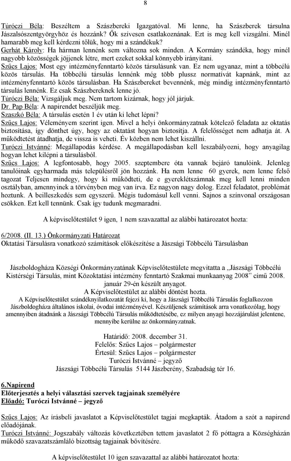 A Kormány szándéka, hogy minél nagyobb közösségek jöjjenek létre, mert ezeket sokkal könnyebb irányítani. Szűcs Lajos: Most egy intézményfenntartó közös társulásunk van.