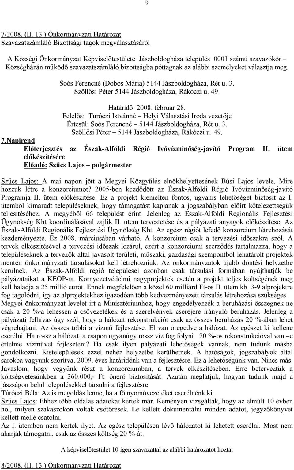 szavazatszámláló bizottságba póttagnak az alábbi személyeket választja meg. Soós Ferencné (Dobos Mária) 5144 Jászboldogháza, Rét u. 3. Szőllősi Péter 5144 Jászboldogháza, Rákóczi u. 49.