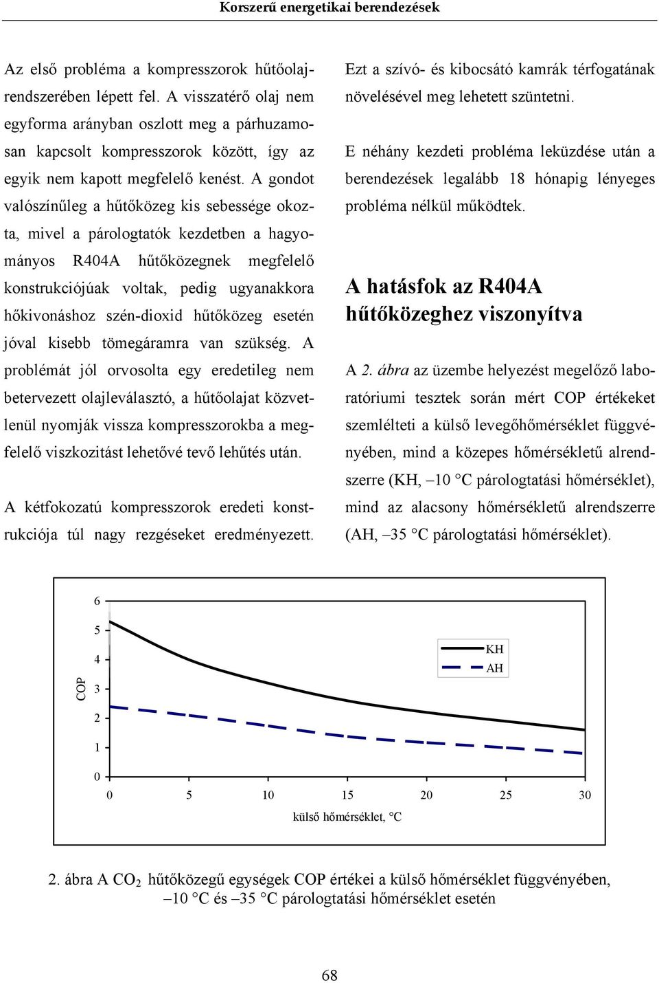 A gondot valószínűleg a hűtőközeg kis sebessége okozta, mivel a párologtatók kezdetben a hagyományos R44A hűtőközegnek megfelelő konstrukciójúak voltak, pedig ugyanakkora hőkivonáshoz szén-dioxid