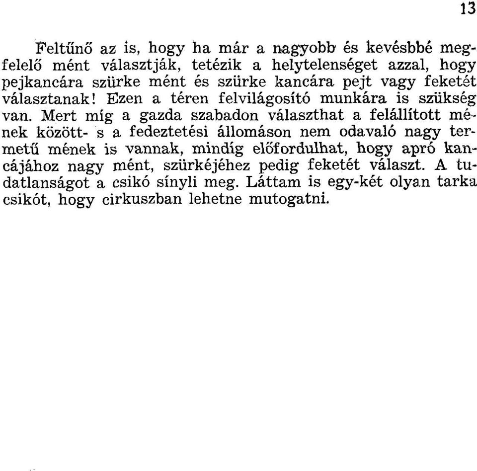 Mert míg a gazda szabadon választhat a felállított mének között- s a fedeztetési állomáson nem odavaló nagy termetű mének is vannak, mindig