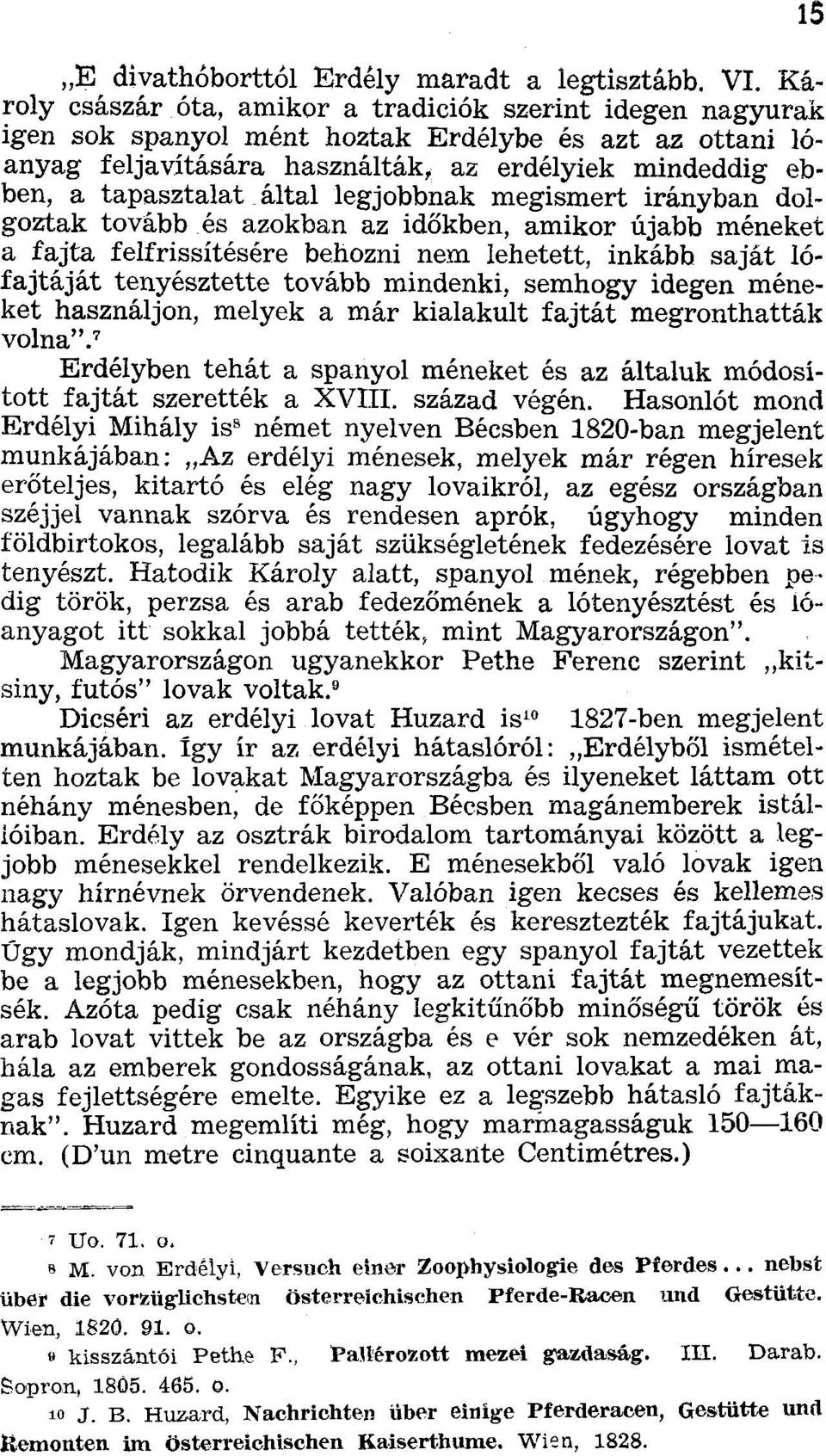 által legjobbnak megismert irányban dolgoztak tovább és azokban az időkben, amikor újabb méneket a fajta felfrissítésére behozni nem lehetett, inkább saját lófajtáját tenyésztette tovább mindenki,