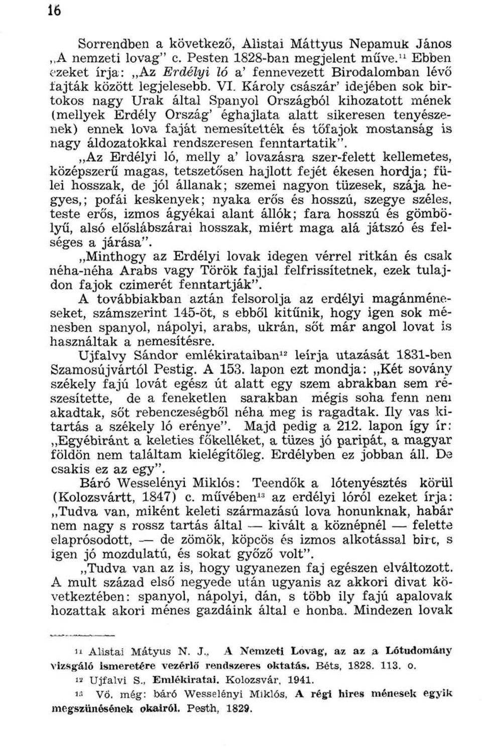 Károly császár' idejében sok birtokos nagy Urak által Spanyol Országból kihozatott mének (mellyek Erdély Ország' éghajlata alatt sikeresen tenyésze nek) ennek lova faját nemesítették és tőfajok