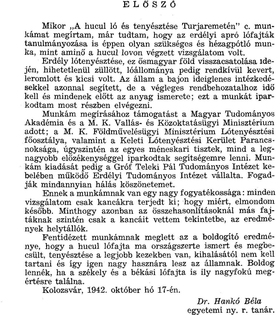 Erdély lótenyésztése, ez ősmagyar föld visszacsatolása idején, hihetetlenül züllött, lóállománya pedig rendkívül kevert, leromlott és kicsi volt.