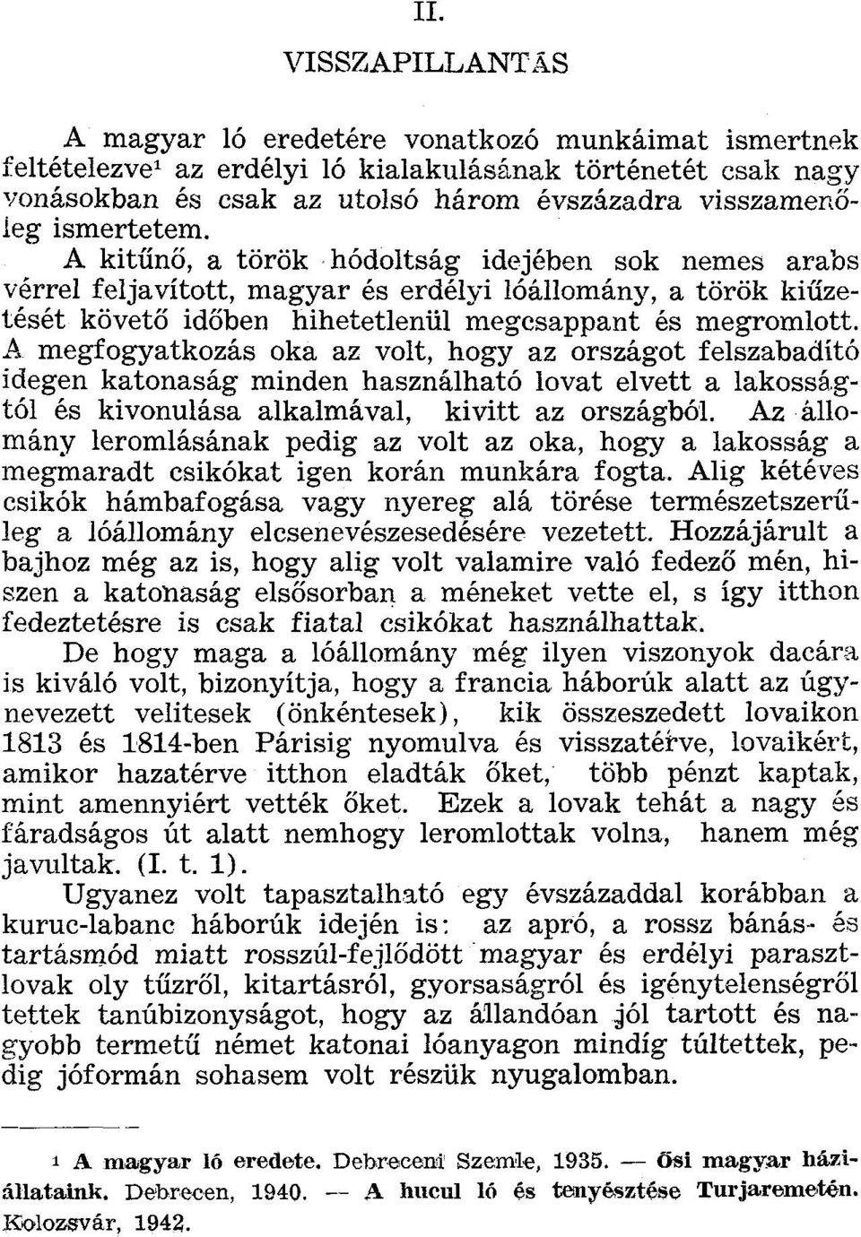 A megfogyatkozás oka az volt, hogy az országot felszabadító idegen katonaság minden használható lovat elvett a lakosságtól és kivonulása alkalmával, kivitt az országból.