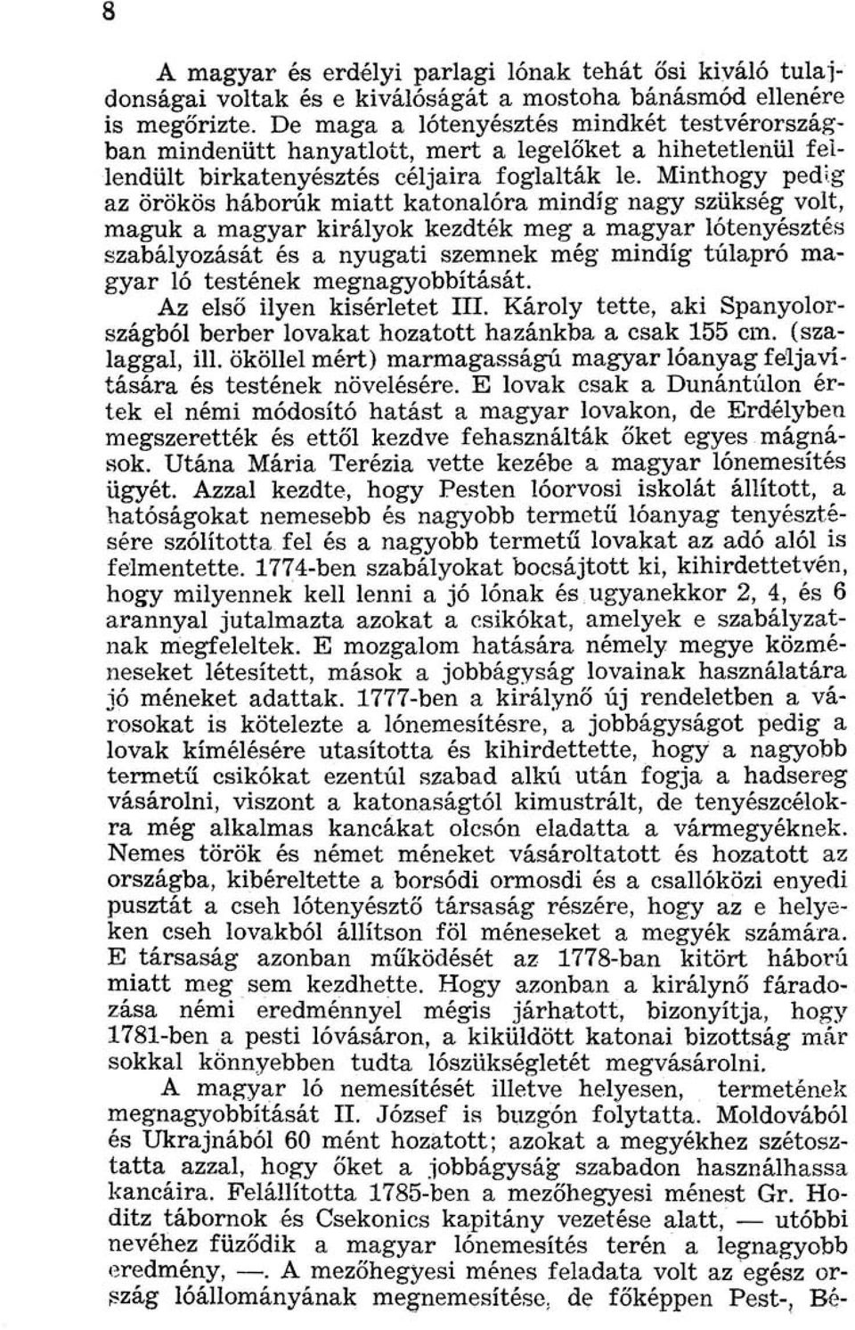 Minthogy pedig az örökös háborúk miatt katonalóra mindig nagy szükség volt, maguk a magyar királyok kezdték meg a magyar lótenyésztés szabályozását és a nyugati szemnek még mindig túlapró magyar ló