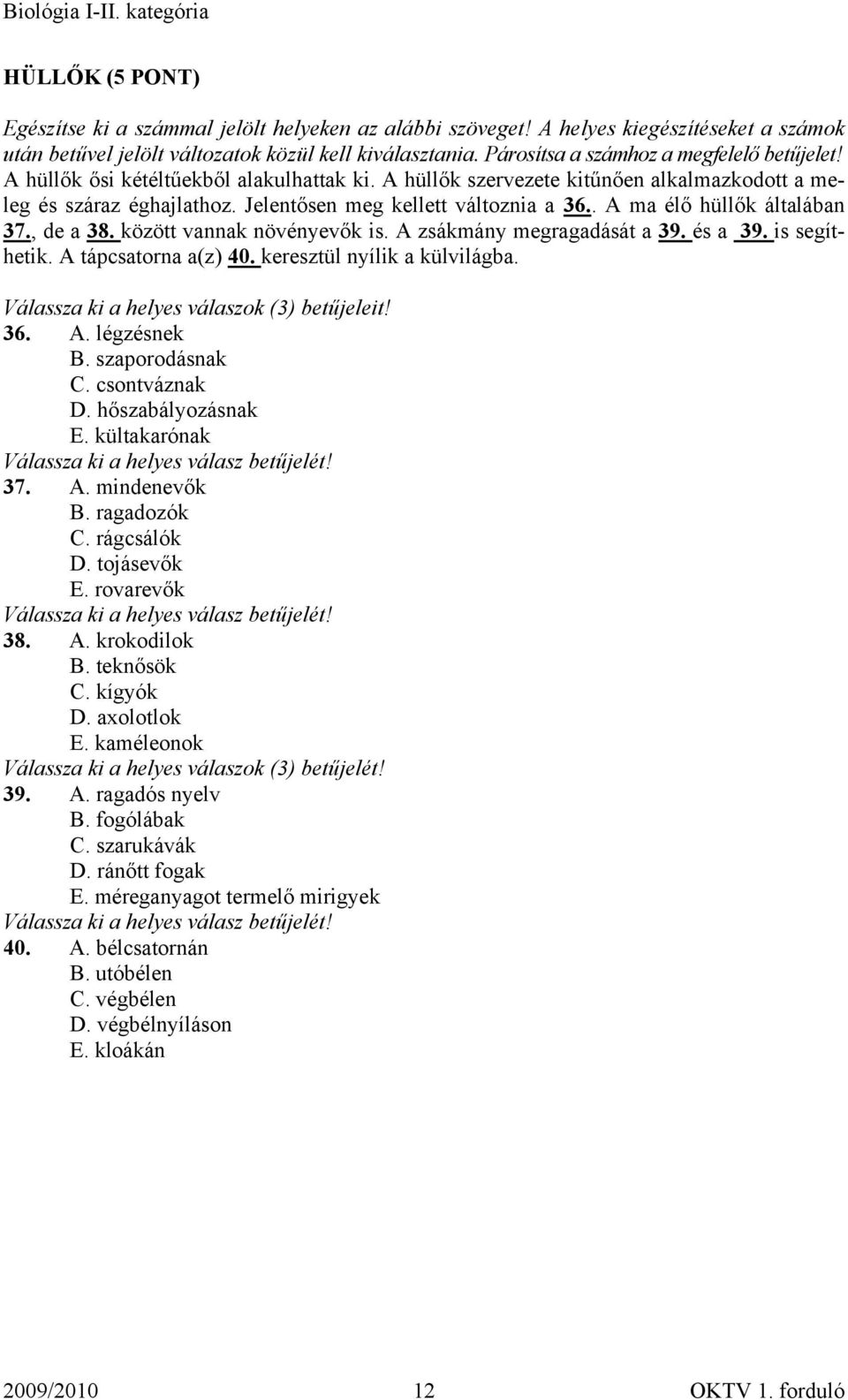 . A ma élő hüllők általában 37., de a 38. között vannak növényevők is. A zsákmány megragadását a 39. és a 39. is segíthetik. A tápcsatorna a(z) 40. keresztül nyílik a külvilágba.