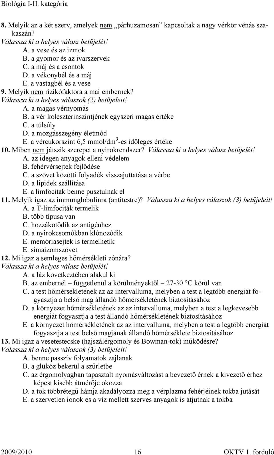 a vércukorszint 6,5 mmol/dm 3 -es időleges értéke 10. Miben nem játszik szerepet a nyirokrendszer? A. az idegen anyagok elleni védelem B. fehérvérsejtek fejlődése C.