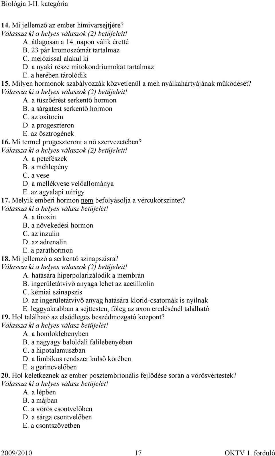 az ösztrogének 16. Mi termel progeszteront a nő szervezetében? A. a petefészek B. a méhlepény C. a vese D. a mellékvese velőállománya E. az agyalapi mirigy 17.