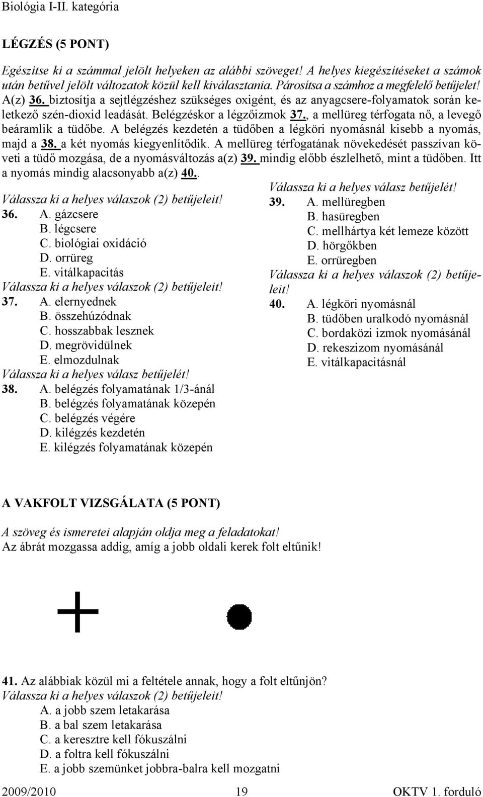 , a mellüreg térfogata nő, a levegő beáramlik a tüdőbe. A belégzés kezdetén a tüdőben a légköri nyomásnál kisebb a nyomás, majd a 38. a két nyomás kiegyenlítődik.