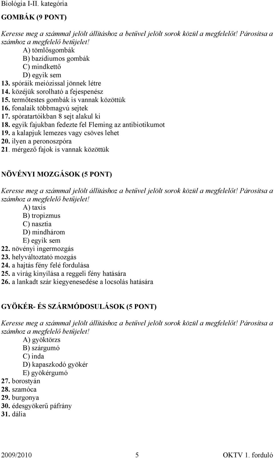 fonalaik többmagvú sejtek 17. spóratartóikban 8 sejt alakul ki 18. egyik fajukban fedezte fel Fleming az antibiotikumot 19. a kalapjuk lemezes vagy csöves lehet 20. ilyen a peronoszpóra 21.