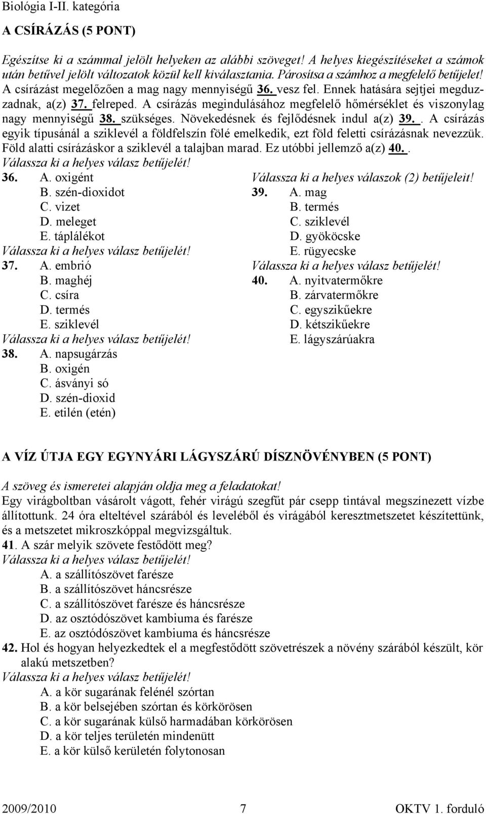 A csírázás megindulásához megfelelő hőmérséklet és viszonylag nagy mennyiségű 38. szükséges. Növekedésnek és fejlődésnek indul a(z) 39.