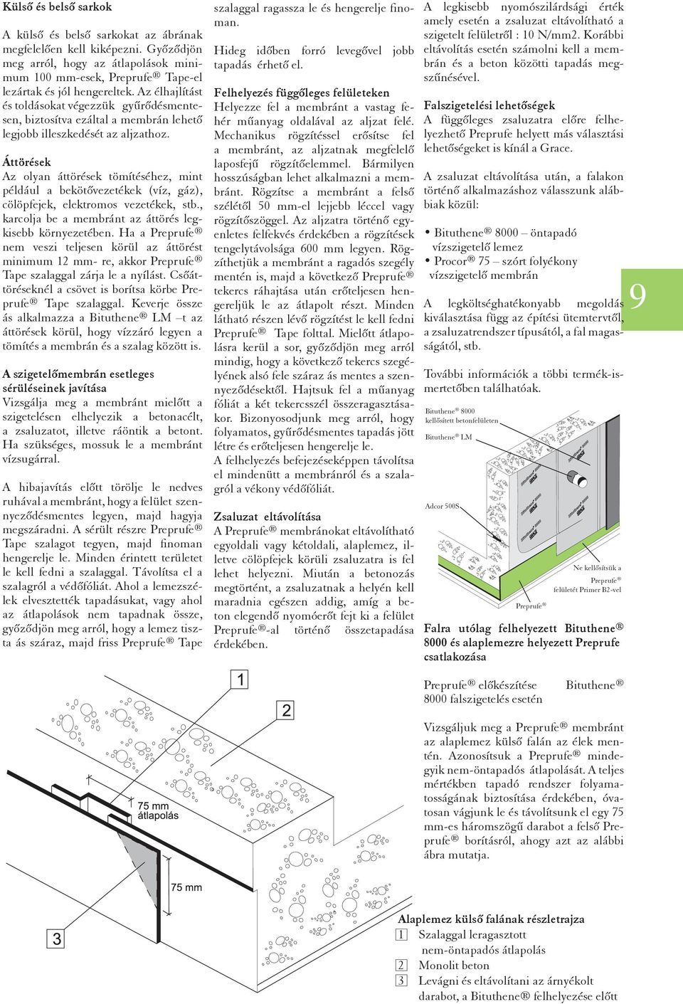 Áttörések Az olyan áttörések tömítéséhez, mint például a bekötõvezetékek (víz, gáz), cölöpfejek, elektromos vezetékek, stb., karcolja be a membránt az áttörés legkisebb környezetében.