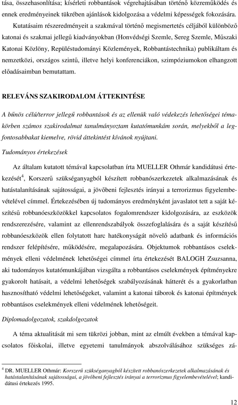 Közlemények, Robbantástechnika) publikáltam és nemzetközi, országos szintű, illetve helyi konferenciákon, szimpóziumokon elhangzott előadásaimban bemutattam.