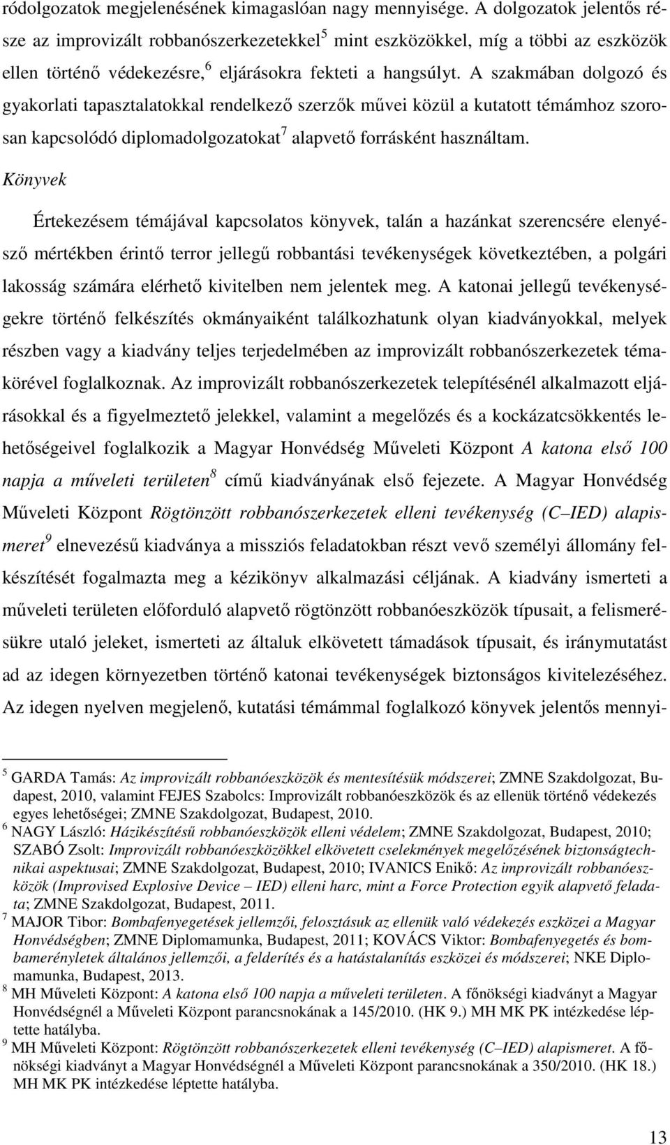 A szakmában dolgozó és gyakorlati tapasztalatokkal rendelkező szerzők művei közül a kutatott témámhoz szorosan kapcsolódó diplomadolgozatokat 7 alapvető forrásként használtam.