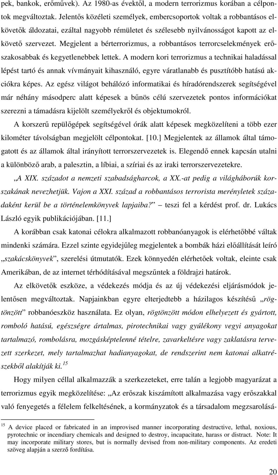 Megjelent a bérterrorizmus, a robbantásos terrorcselekmények erőszakosabbak és kegyetlenebbek lettek.