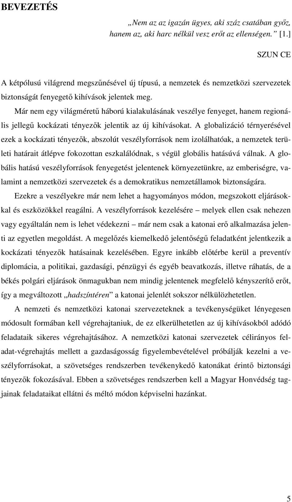 Már nem egy világméretű háború kialakulásának veszélye fenyeget, hanem regionális jellegű kockázati tényezők jelentik az új kihívásokat.