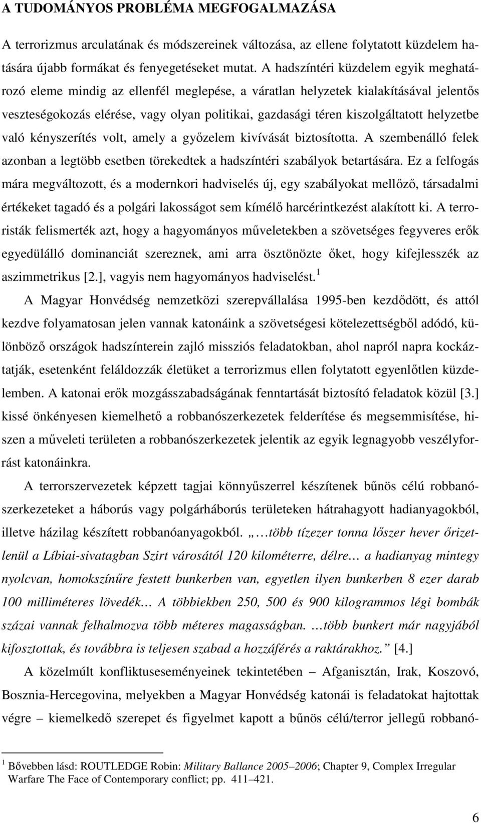 kiszolgáltatott helyzetbe való kényszerítés volt, amely a győzelem kivívását biztosította. A szembenálló felek azonban a legtöbb esetben törekedtek a hadszíntéri szabályok betartására.