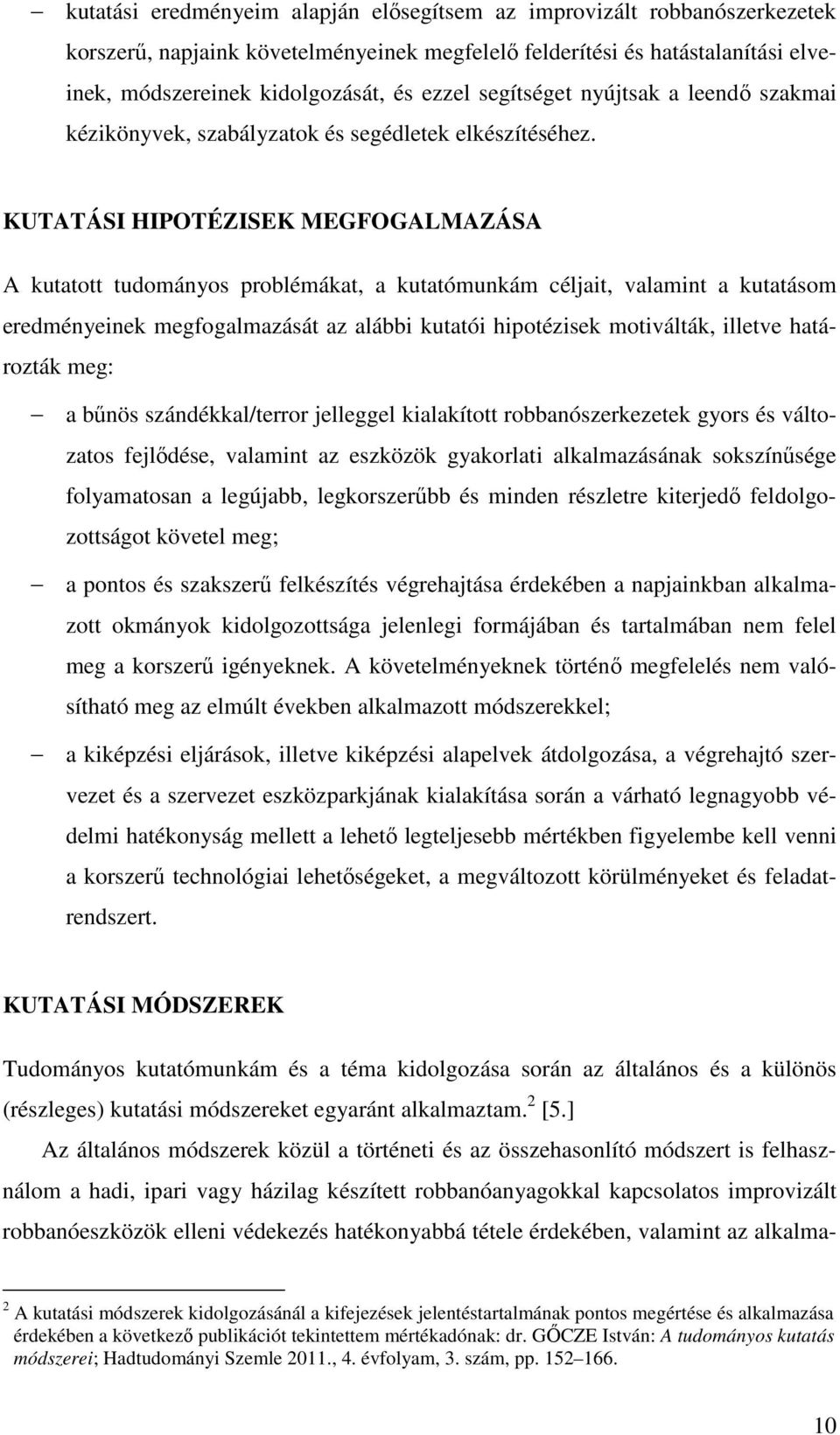 KUTATÁSI HIPOTÉZISEK MEGFOGALMAZÁSA A kutatott tudományos problémákat, a kutatómunkám céljait, valamint a kutatásom eredményeinek megfogalmazását az alábbi kutatói hipotézisek motiválták, illetve