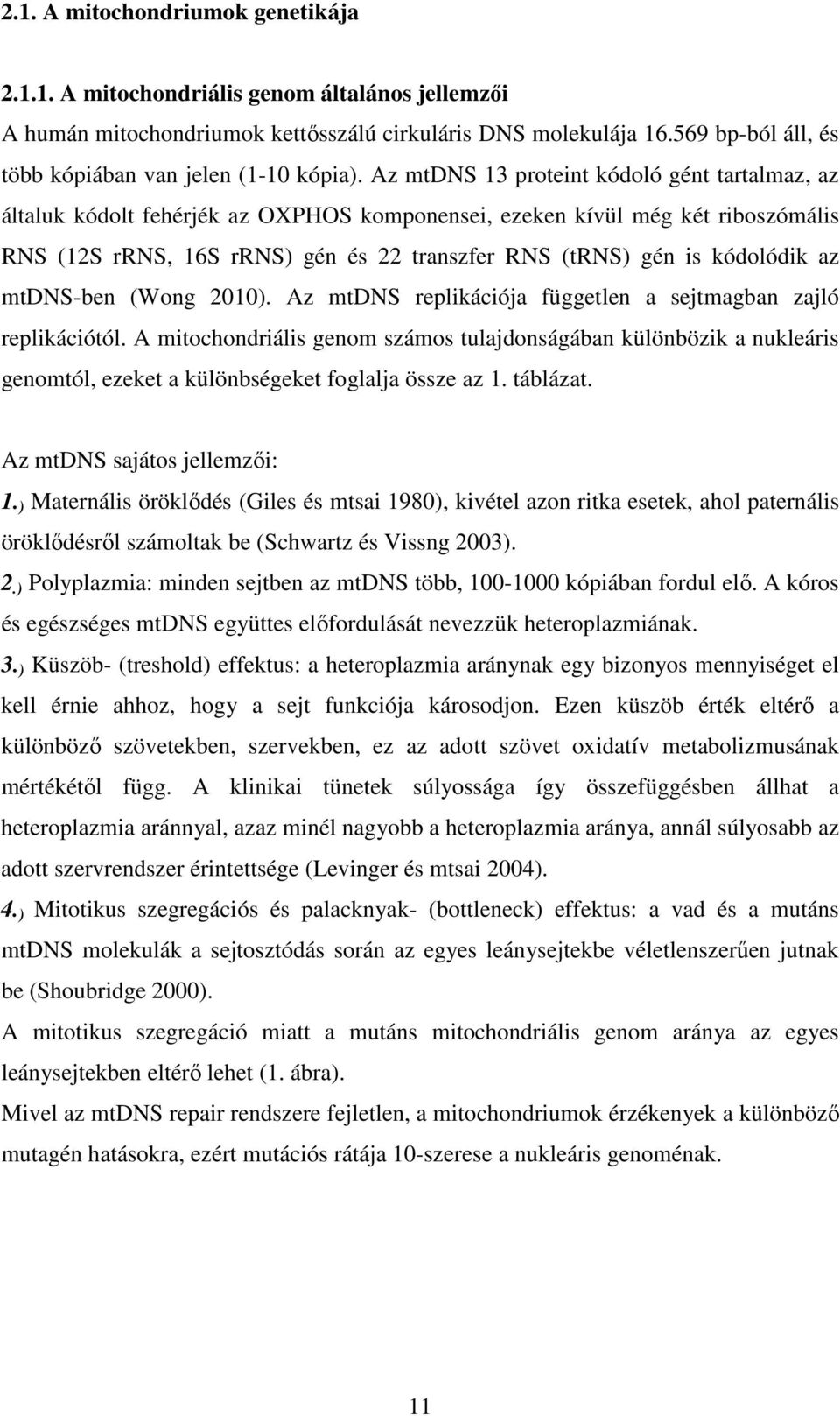 Az mtdns 13 proteint kódoló gént tartalmaz, az általuk kódolt fehérjék az OXPHOS komponensei, ezeken kívül még két riboszómális RNS (12S rrns, 16S rrns) gén és 22 transzfer RNS (trns) gén is