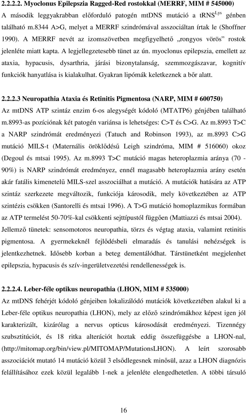 myoclonus epilepszia, emellett az ataxia, hypacusis, dysarthria, járási bizonytalanság, szemmozgászavar, kognitív funkciók hanyatlása is kialakulhat. Gyakran lipómák keletkeznek a bőr alatt. 2.