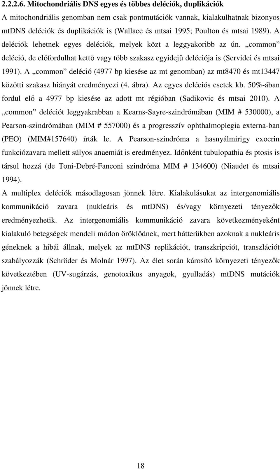 Poulton és mtsai 1989). A deléciók lehetnek egyes deléciók, melyek közt a leggyakoribb az ún. common deléció, de előfordulhat kettő vagy több szakasz egyidejű deléciója is (Servidei és mtsai 1991).