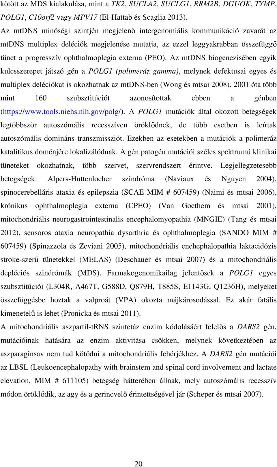 externa (PEO). Az mtdns biogenezisében egyik kulcsszerepet játszó gén a POLG1 (polimeráz gamma), melynek defektusai egyes és multiplex deléciókat is okozhatnak az mtdns-ben (Wong és mtsai 2008).