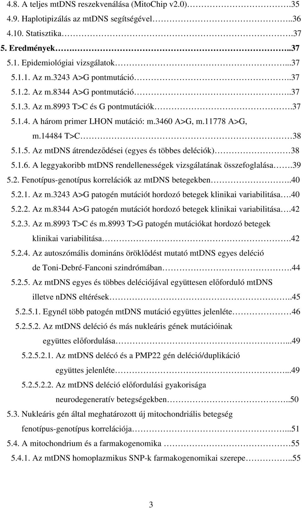 1.6. A leggyakoribb mtdns rendellenességek vizsgálatának összefoglalása.39 5.2. Fenotípus-genotípus korrelációk az mtdns betegekben..40 5.2.1. Az m.