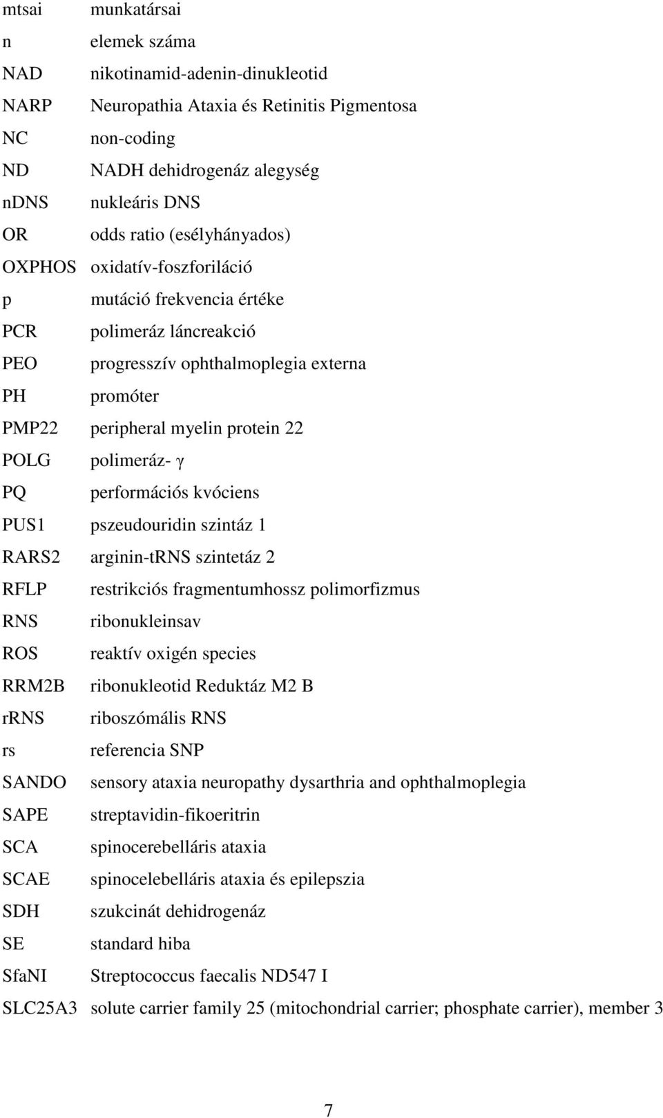 polimeráz- γ PQ performációs kvóciens PUS1 pszeudouridin szintáz 1 RARS2 arginin-trns szintetáz 2 RFLP restrikciós fragmentumhossz polimorfizmus RNS ribonukleinsav ROS reaktív oxigén species RRM2B