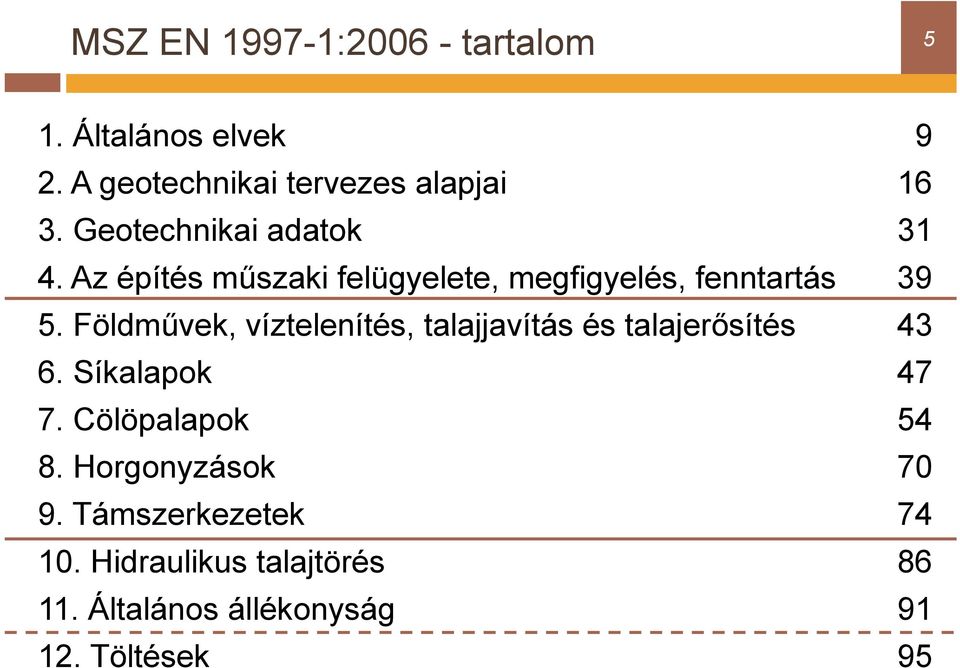 Földművek, víztelenítés, talajjavítás és talajerősítés 43 6. Síkalapok 47 7. Cölöpalapok 54 8.