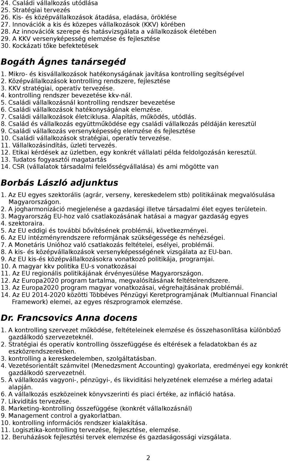 Mikro- és kisvállalkozások hatékonyságának javítása kontrolling segítségével 2. Középvállalkozások kontrolling rendszere, fejlesztése 3. KKV stratégiai, operatív tervezése. 4.