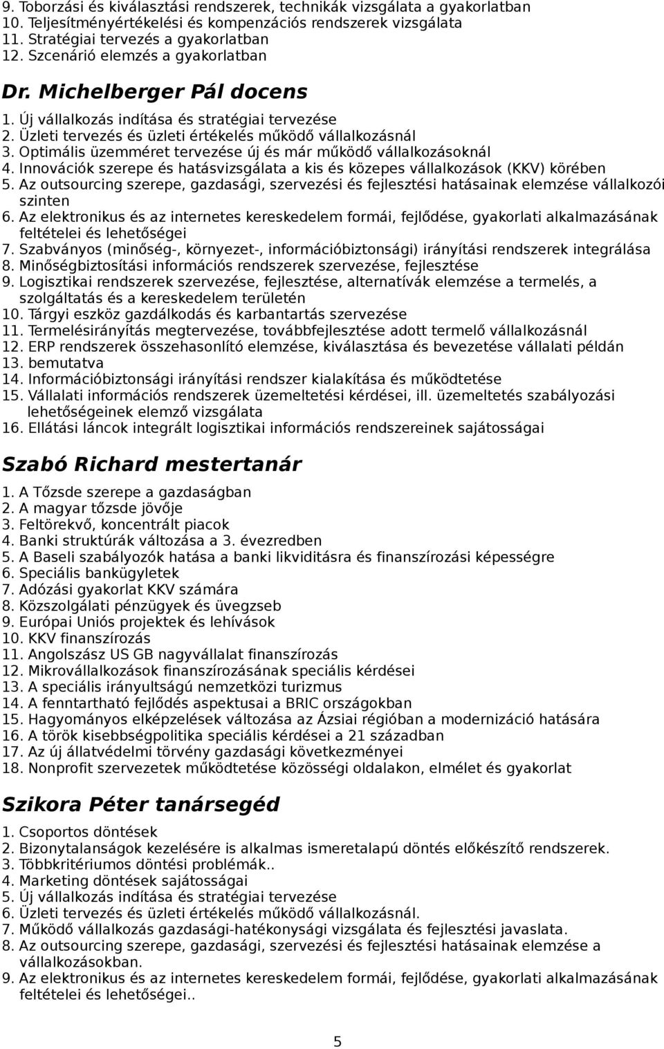 Optimális üzemméret tervezése új és már működő vállalkozásoknál 4. Innovációk szerepe és hatásvizsgálata a kis és közepes vállalkozások (KKV) körében 5.