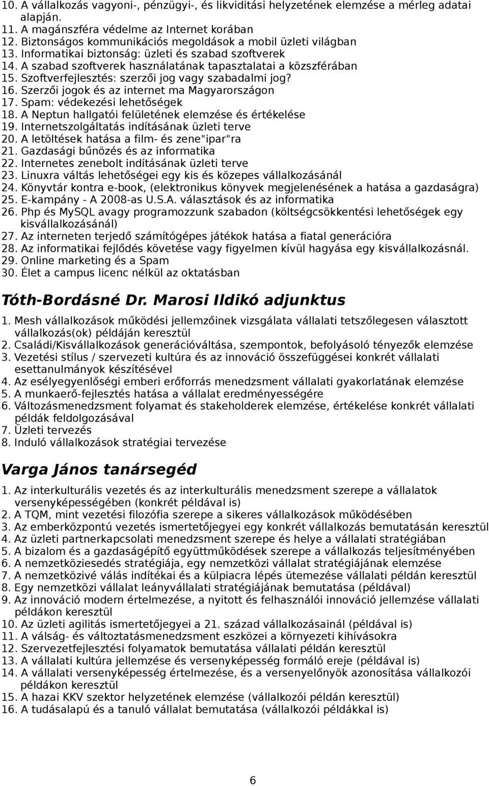 Szoftverfejlesztés: szerzői jog vagy szabadalmi jog? 16. Szerzői jogok és az internet ma Magyarországon 17. Spam: védekezési lehetőségek 18. A Neptun hallgatói felületének elemzése és értékelése 19.