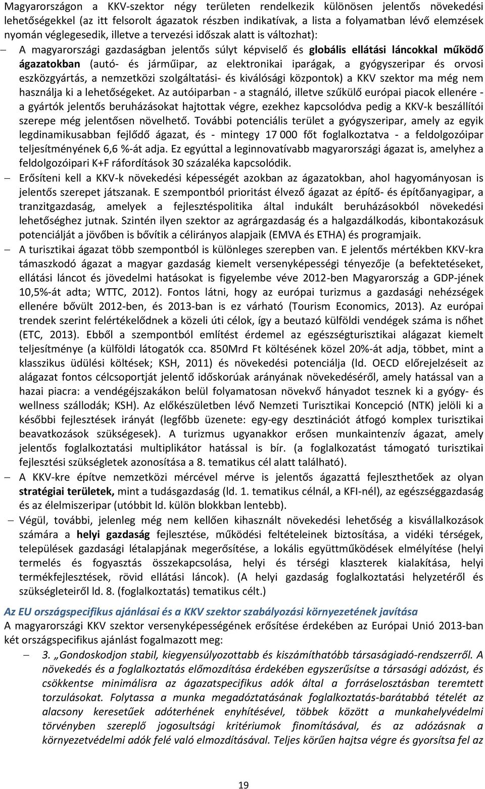 elektronikai iparágak, a gyógyszeripar és orvosi eszközgyártás, a nemzetközi szolgáltatási- és kiválósági központok) a KKV szektor ma még nem használja ki a lehetőségeket.