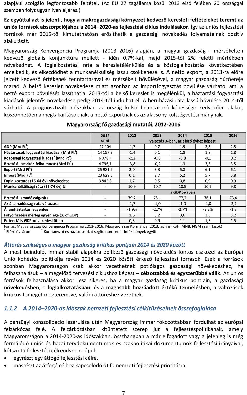 Így az uniós fejlesztési források már 2015-től kimutathatóan erősíthetik a gazdasági növekedés folyamatainak pozitív alakulását.