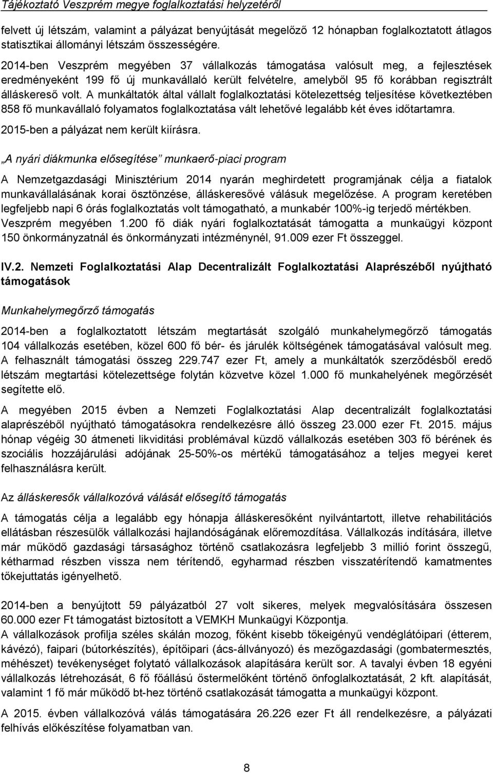 A munkáltatók által vállalt foglalkoztatási kötelezettség teljesítése következtében 858 fő munkavállaló folyamatos foglalkoztatása vált lehetővé legalább két éves időtartamra.