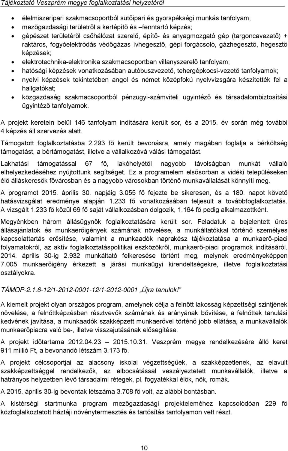 képzések vonatkozásában autóbuszvezető, tehergépkocsi-vezető tanfolyamok; nyelvi képzések tekintetében angol és német középfokú nyelvvizsgára készítették fel a hallgatókat; közgazdaság