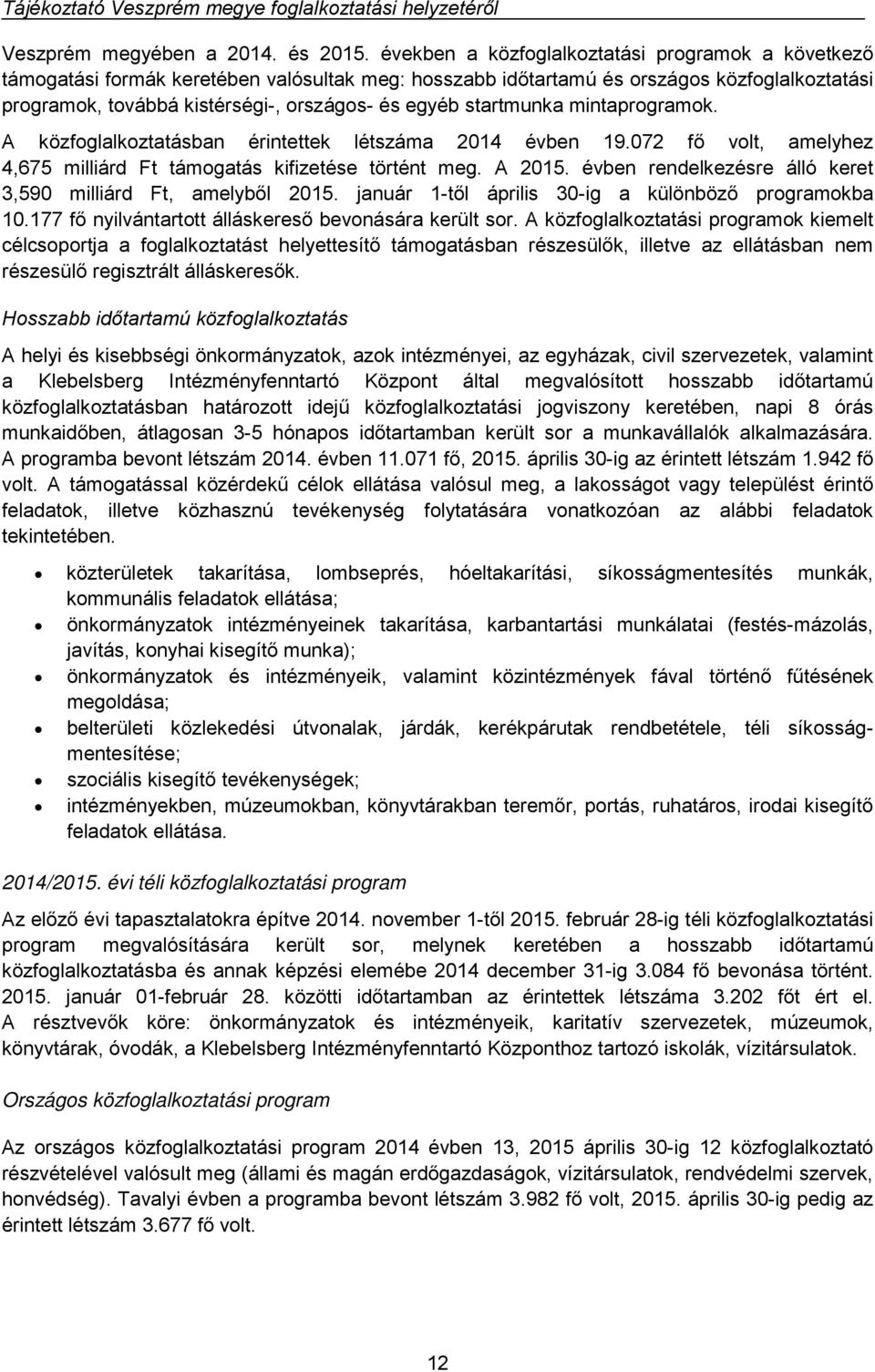 startmunka mintaprogramok. A közfoglalkoztatásban érintettek létszáma 2014 évben 19.072 fő volt, amelyhez 4,675 milliárd Ft támogatás kifizetése történt meg. A 2015.