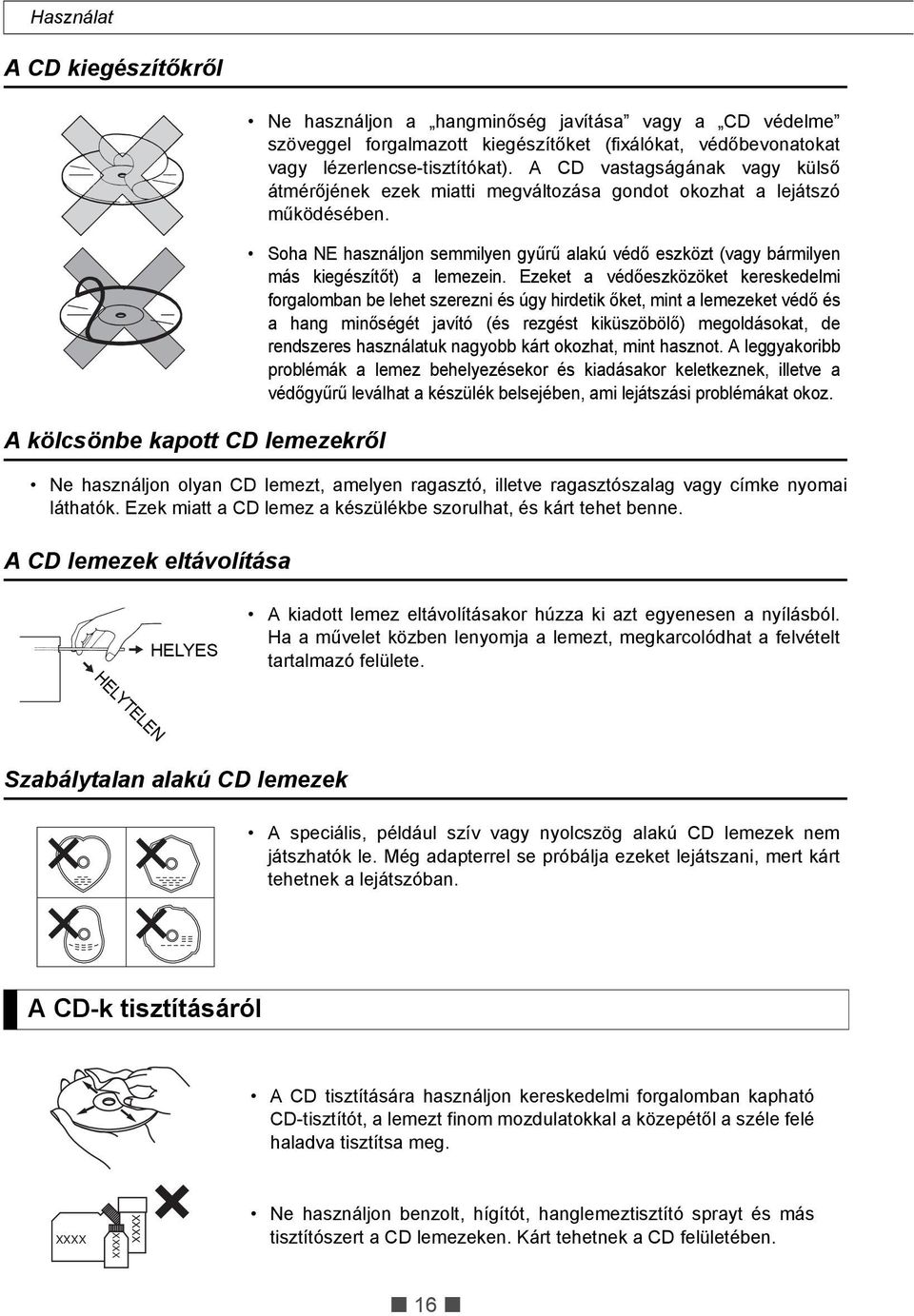 A CD lemezek eltávolítása Ne használjon a hangminőség javítása vagy a CD védelme szöveggel forgalmazott kiegészítőket (fixálókat, védőbevonatokat vagy lézerlencse-tisztítókat).