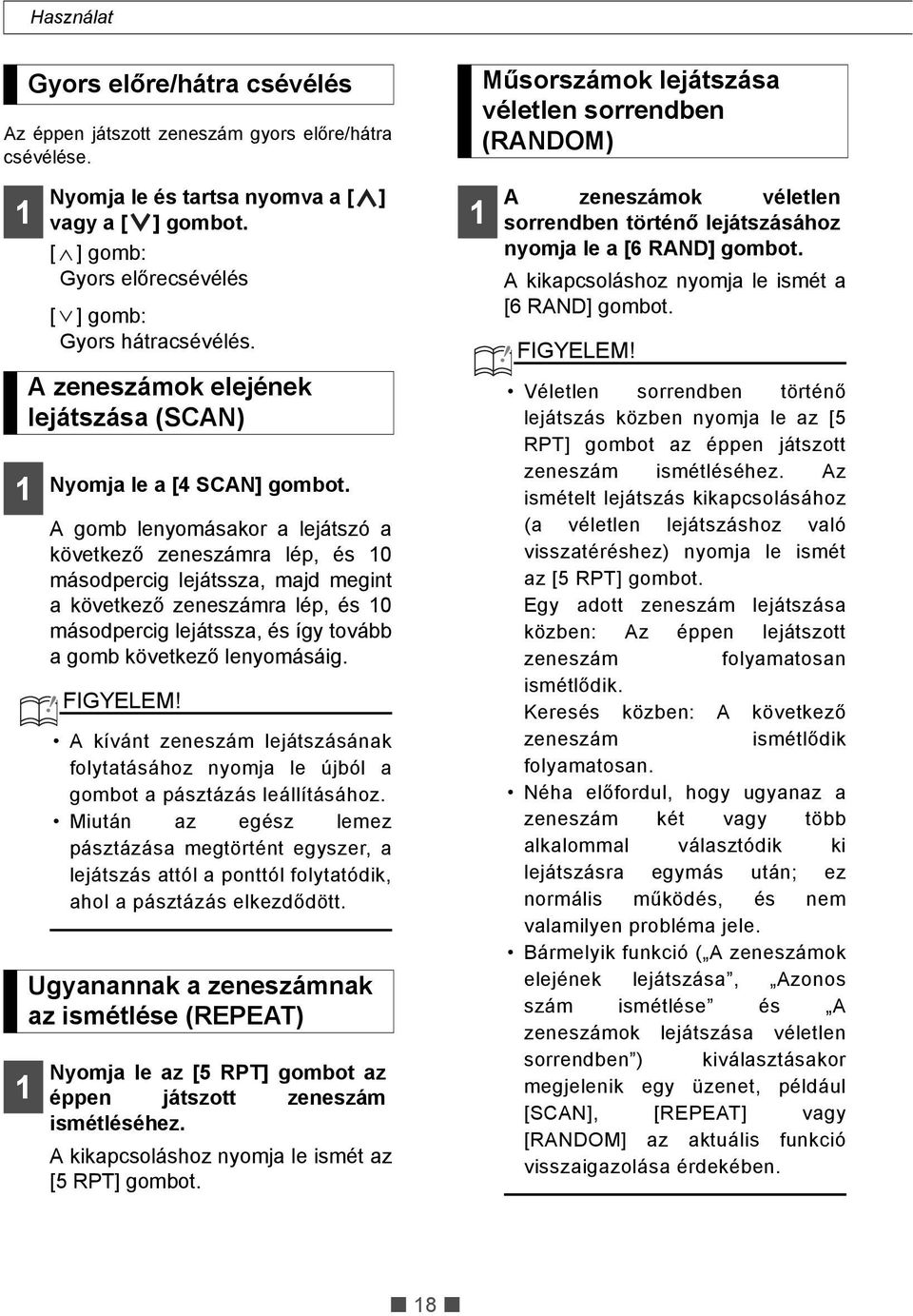 A gomb lenyomásakor a lejátszó a következő zeneszámra lép, és 0 másodpercig lejátssza, majd megint a következő zeneszámra lép, és 0 másodpercig lejátssza, és így tovább a gomb következő lenyomásáig.