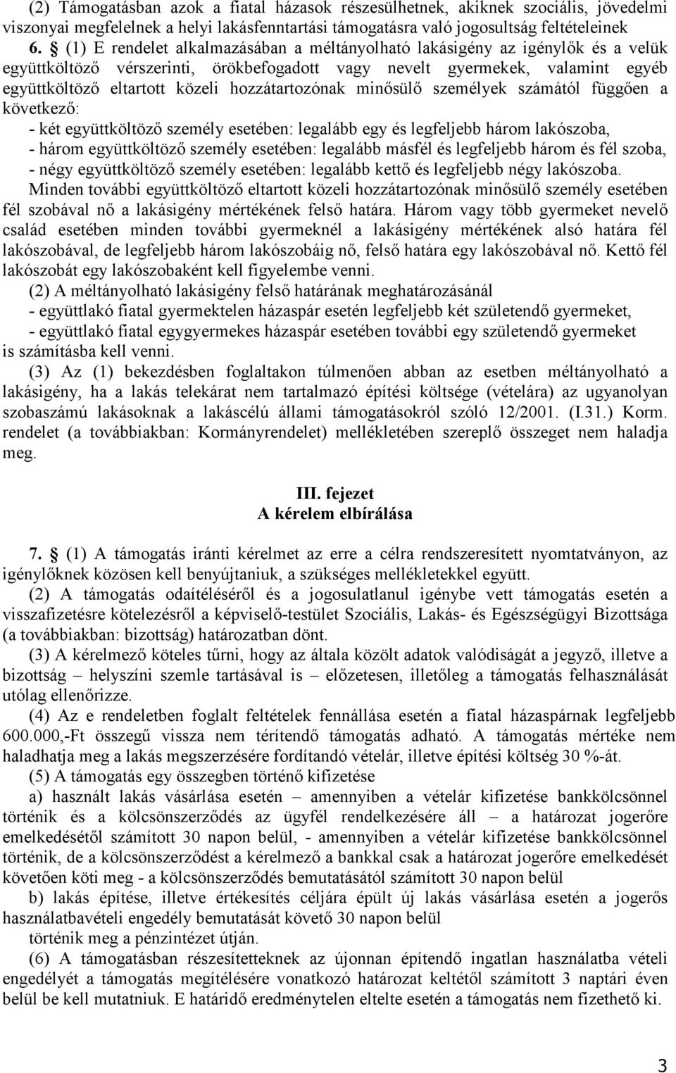 hozzátartozónak minısülı személyek számától függıen a következı: - két együttköltözı személy esetében: legalább egy és legfeljebb három lakószoba, - három együttköltözı személy esetében: legalább