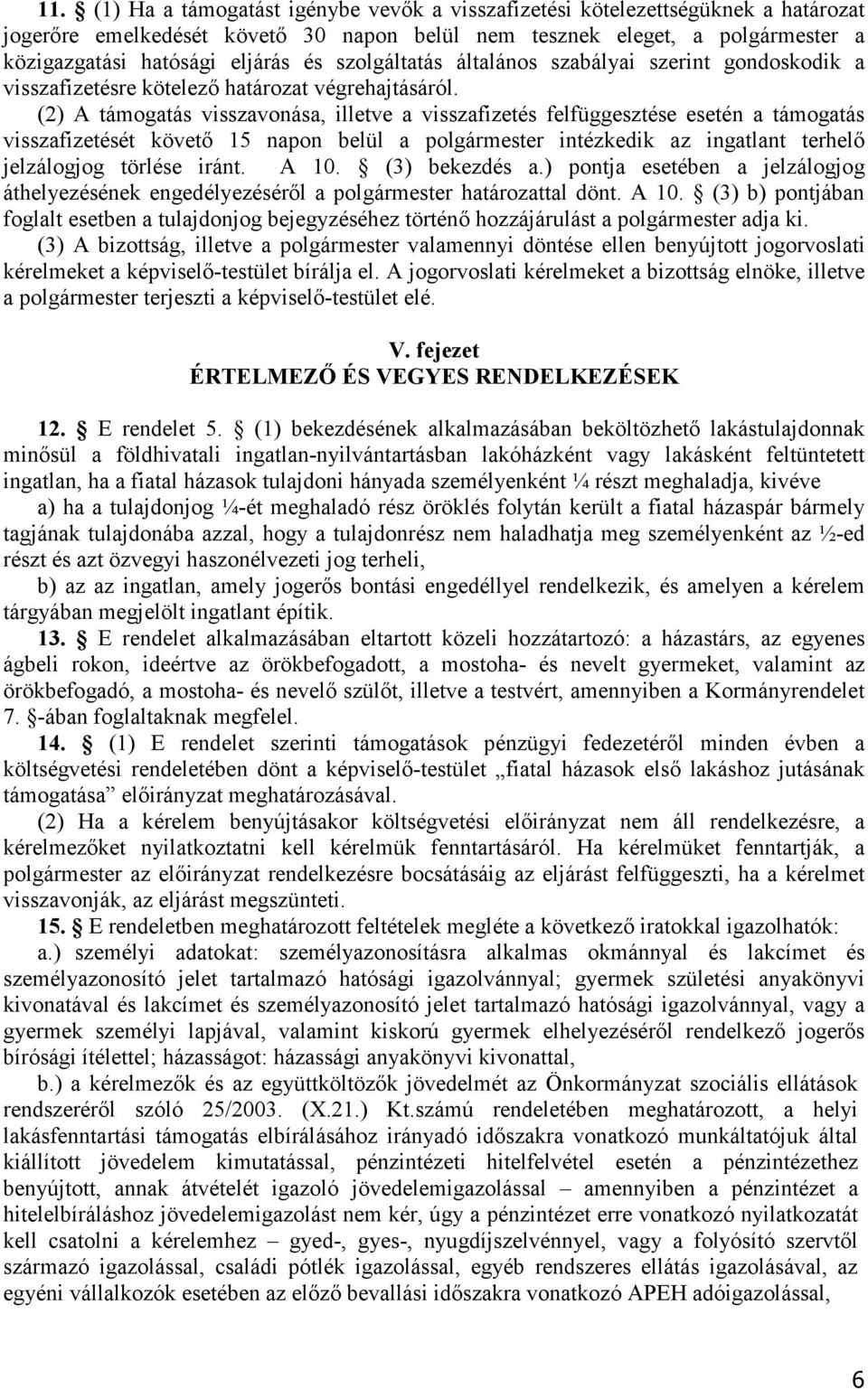 (2) A támogatás visszavonása, illetve a visszafizetés felfüggesztése esetén a támogatás visszafizetését követı 15 napon belül a polgármester intézkedik az ingatlant terhelı jelzálogjog törlése iránt.