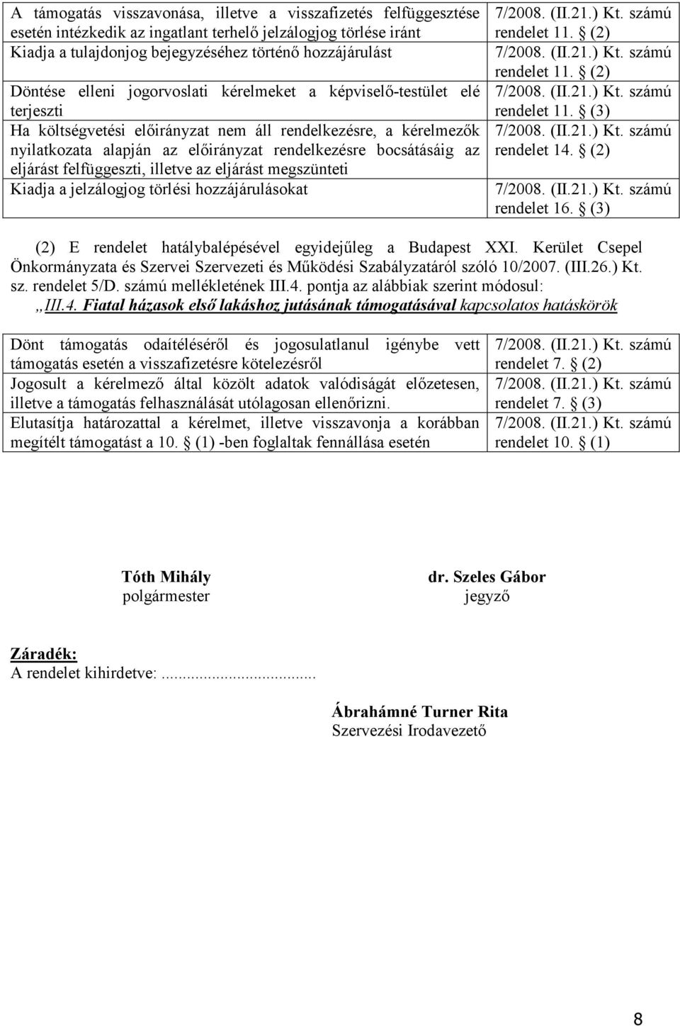 eljárást felfüggeszti, illetve az eljárást megszünteti Kiadja a jelzálogjog törlési hozzájárulásokat rendelet 11. (2) rendelet 11. (2) rendelet 11. (3) rendelet 14. (2) rendelet 16.