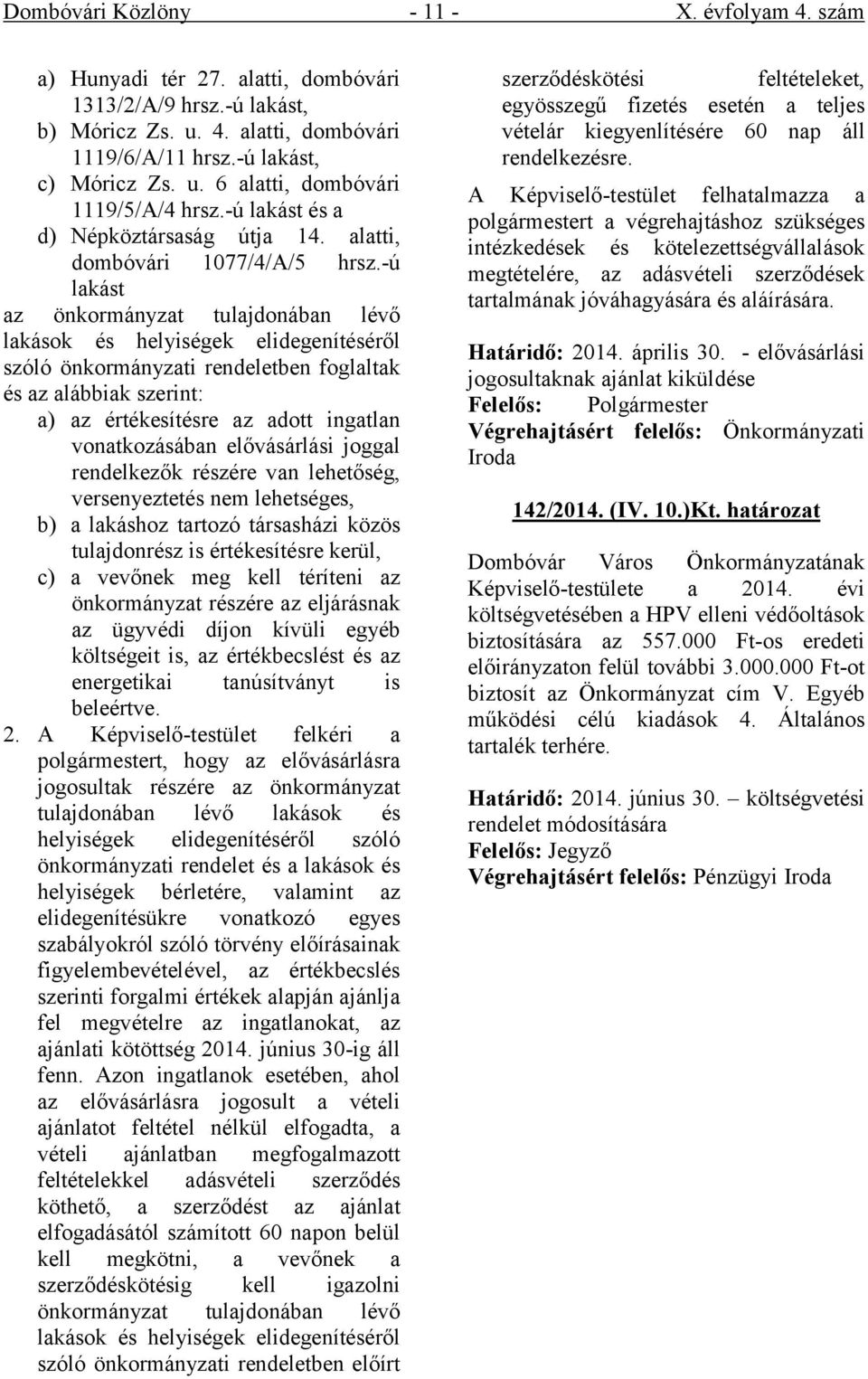 -ú lakást az önkormányzat tulajdonában lévő lakások és helyiségek elidegenítéséről szóló önkormányzati rendeletben foglaltak és az alábbiak szerint: a) az értékesítésre az adott ingatlan