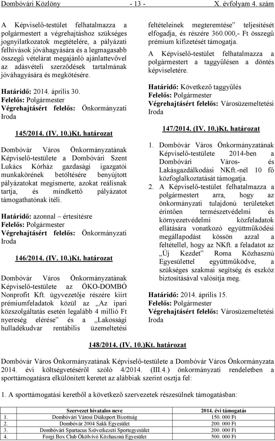 ajánlattevővel az adásvételi szerződések tartalmának jóváhagyására és megkötésére. Határidő: 2014. április 30. Végrehajtásért felelős: Önkormányzati Iroda 145/2014. (IV. 10.)Kt.