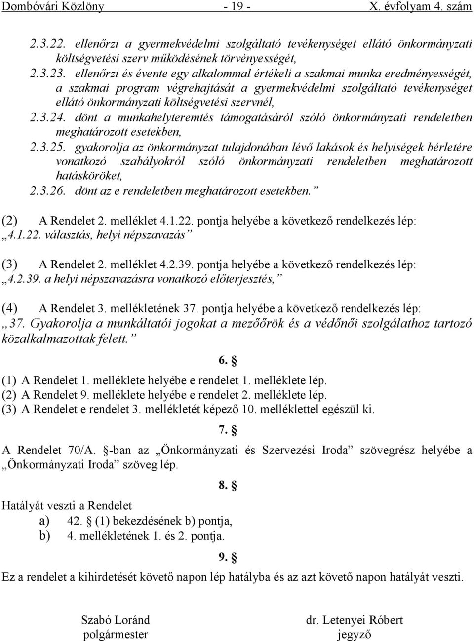 3.24. dönt a munkahelyteremtés támogatásáról szóló önkormányzati rendeletben meghatározott esetekben, 2.3.25.