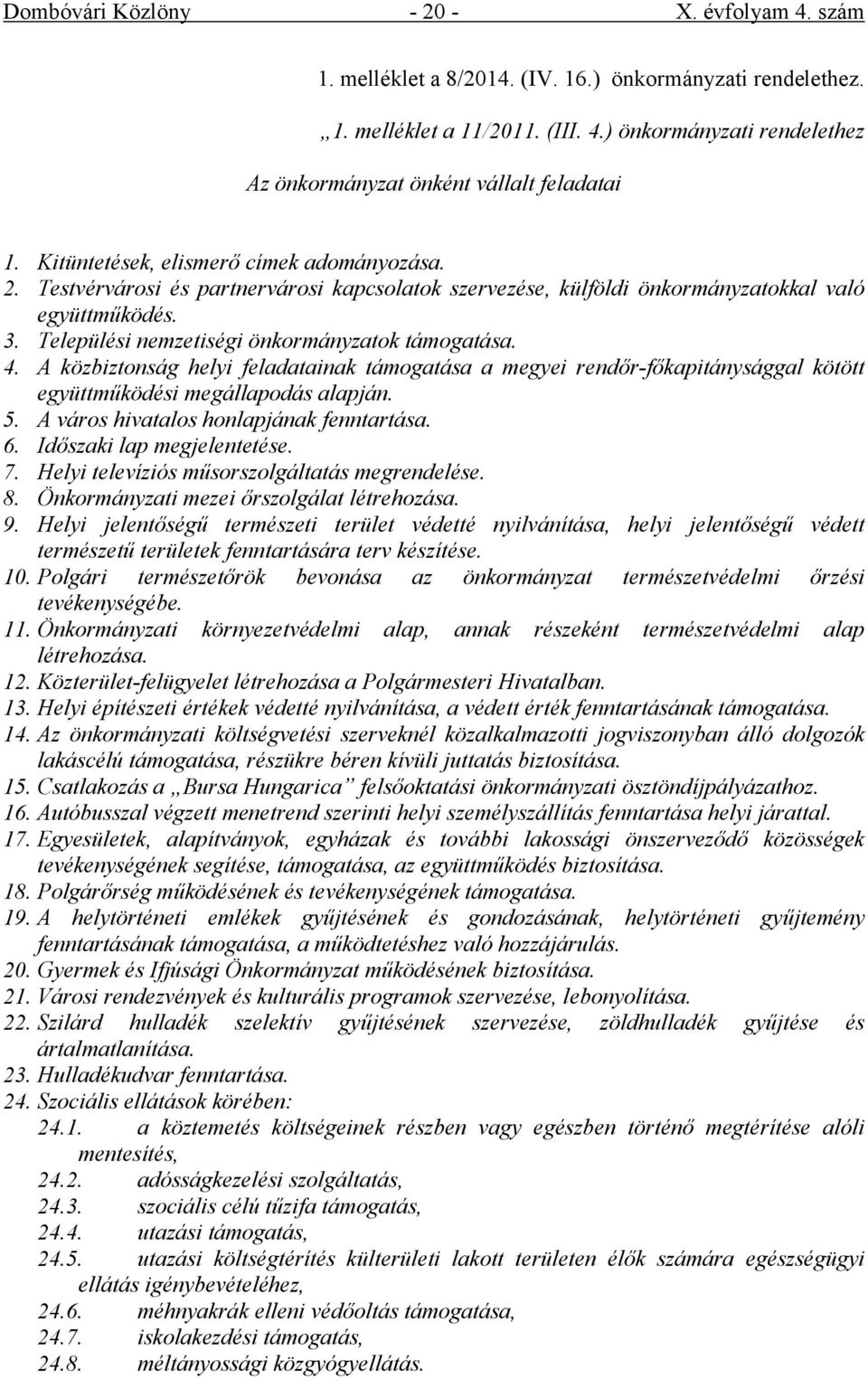 4. A közbiztonság helyi feladatainak támogatása a megyei rendőr-főkapitánysággal kötött együttműködési megállapodás alapján. 5. A város hivatalos honlapjának fenntartása. 6.